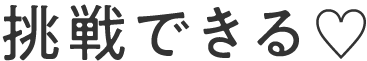 挑戦できる♡